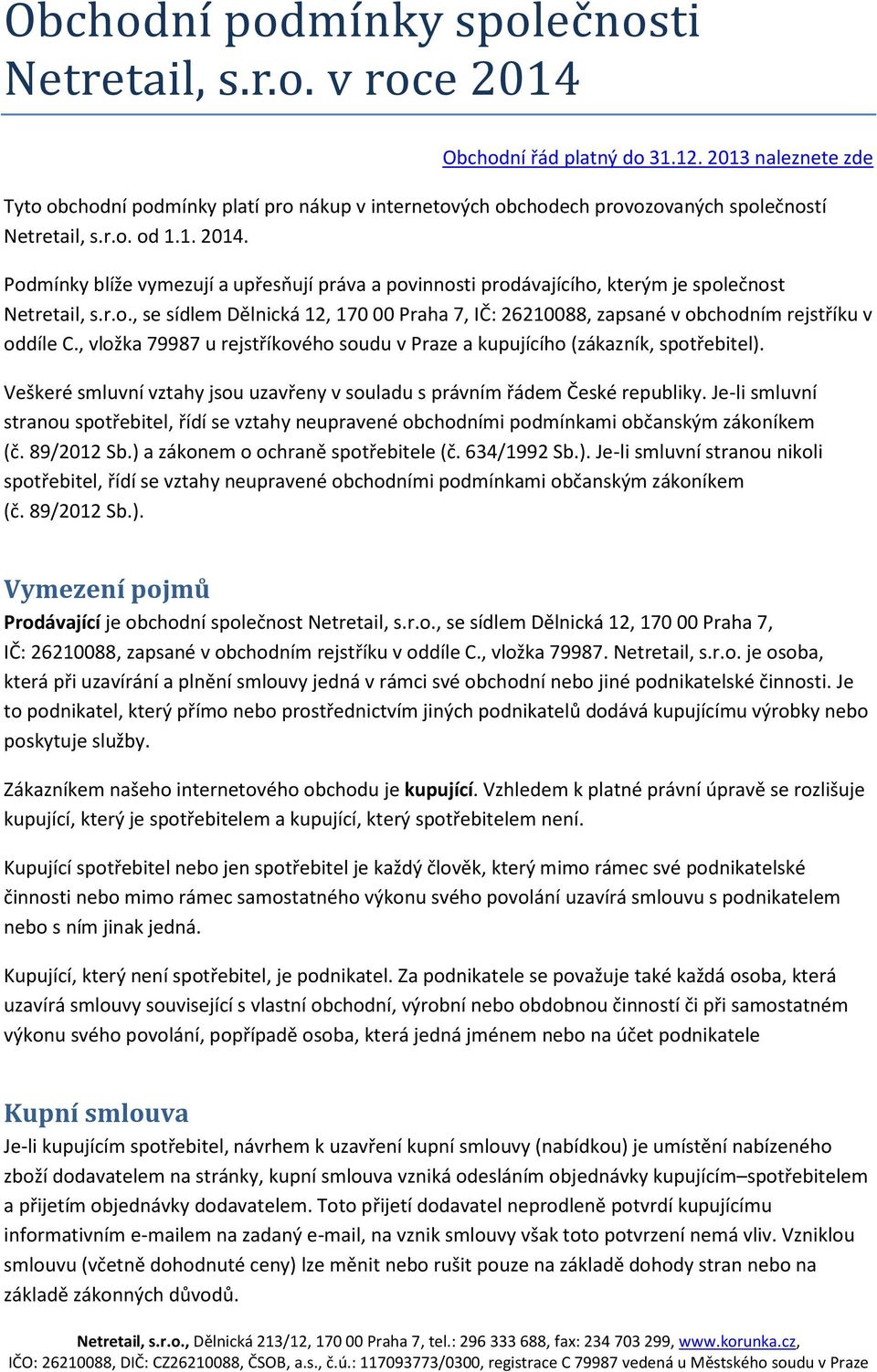 Podmínky blíže vymezují a upřesňují práva a povinnosti prodávajícího, kterým je společnost Netretail, s.r.o., se sídlem Dělnická 12, 170 00 Praha 7, IČ: 26210088, zapsané v obchodním rejstříku v oddíle C.