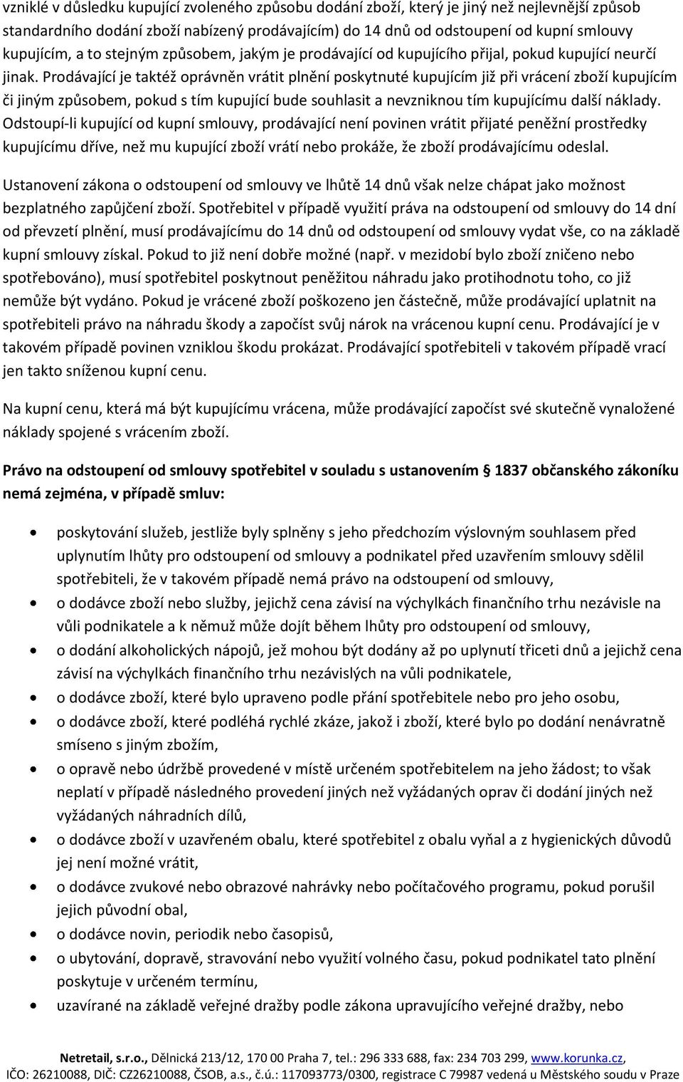 Prodávající je taktéž oprávněn vrátit plnění poskytnuté kupujícím již při vrácení zboží kupujícím či jiným způsobem, pokud s tím kupující bude souhlasit a nevzniknou tím kupujícímu další náklady.