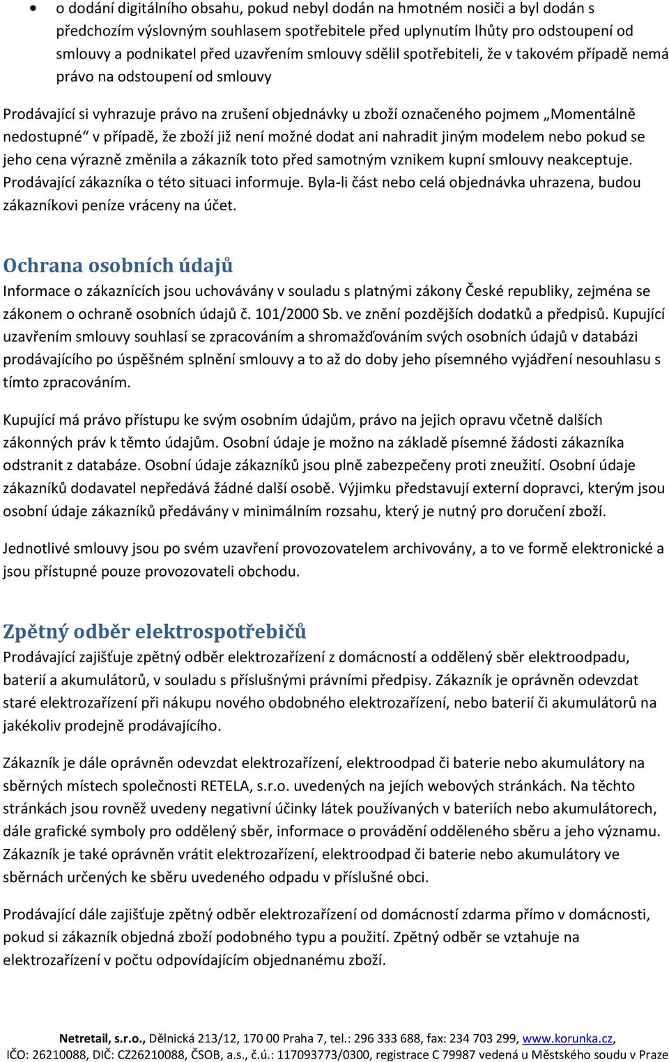že zboží již není možné dodat ani nahradit jiným modelem nebo pokud se jeho cena výrazně změnila a zákazník toto před samotným vznikem kupní smlouvy neakceptuje.