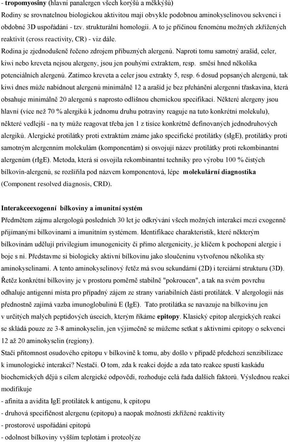 Naproti tomu samotný arašíd, celer, kiwi nebo kreveta nejsou alergeny, jsou jen pouhými extraktem, resp. směsí hned několika potenciálních alergenů. Zatímco kreveta a celer jsou extrakty 5, resp.