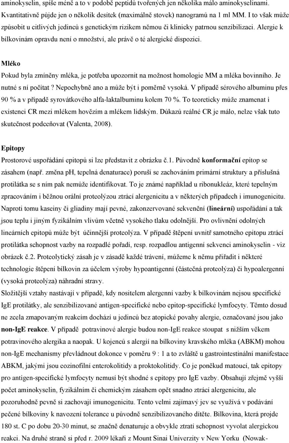 Mléko Pokud byla zmíněny mléka, je potřeba upozornit na možnost homologie MM a mléka bovinního. Je nutné s ní počítat? Nepochybně ano a může být i poměrně vysoká.