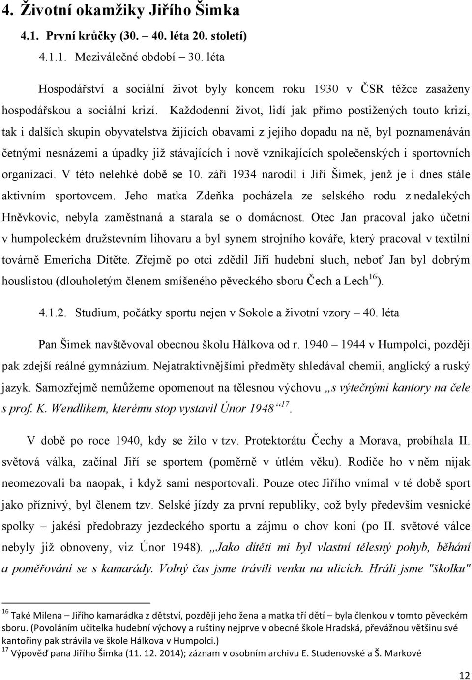 Každodenní život, lidí jak přímo postižených touto krizí, tak i dalších skupin obyvatelstva žijících obavami z jejího dopadu na ně, byl poznamenáván četnými nesnázemi a úpadky již stávajících i nově