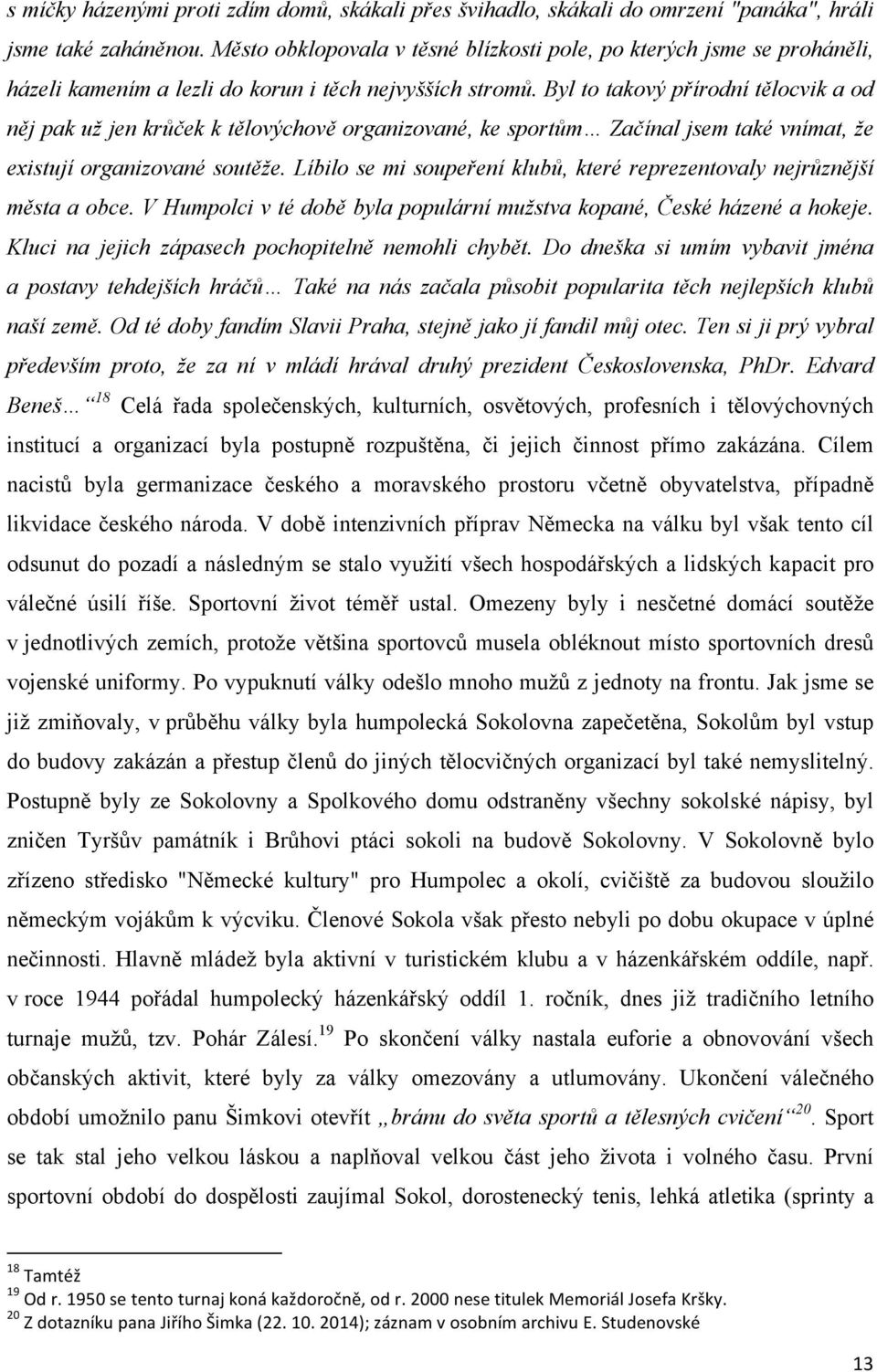 Byl to takový přírodní tělocvik a od něj pak už jen krůček k tělovýchově organizované, ke sportům Začínal jsem také vnímat, že existují organizované soutěže.