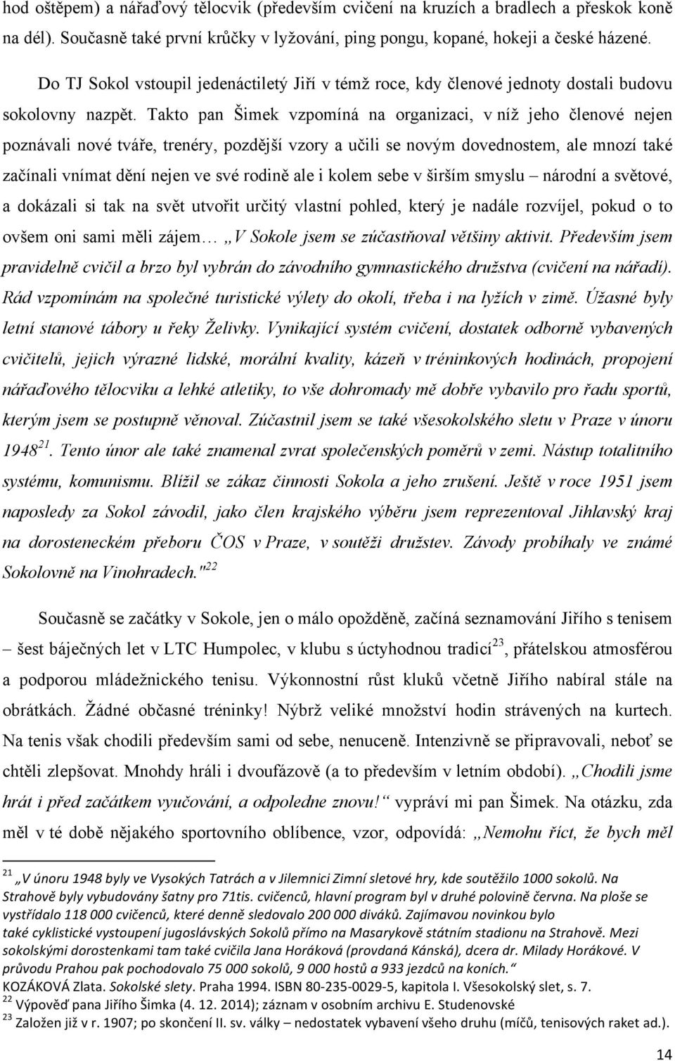 Takto pan Šimek vzpomíná na organizaci, v níž jeho členové nejen poznávali nové tváře, trenéry, pozdější vzory a učili se novým dovednostem, ale mnozí také začínali vnímat dění nejen ve své rodině