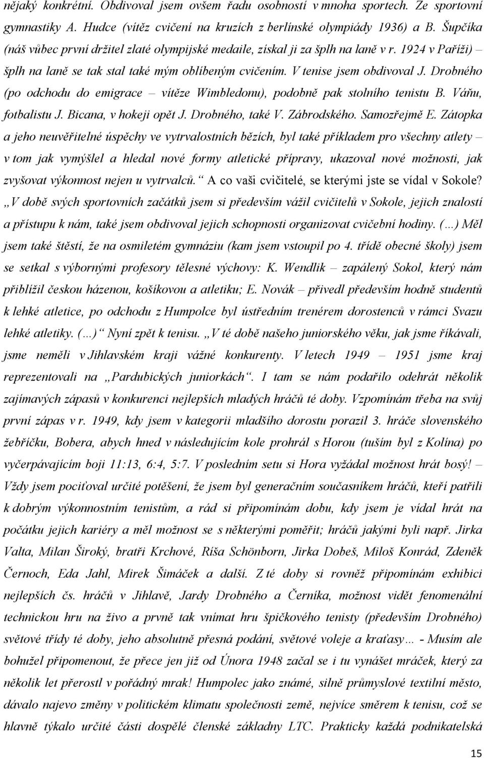 Drobného (po odchodu do emigrace vítěze Wimbledonu), podobně pak stolního tenistu B. Váňu, fotbalistu J. Bicana, v hokeji opět J. Drobného, také V. Zábrodského. Samozřejmě E.