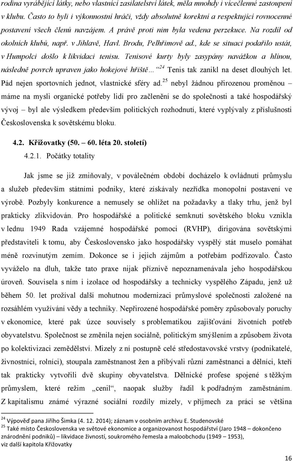 v Jihlavě, Havl. Brodu, Pelhřimově ad., kde se situaci podařilo ustát, v Humpolci došlo k likvidaci tenisu.