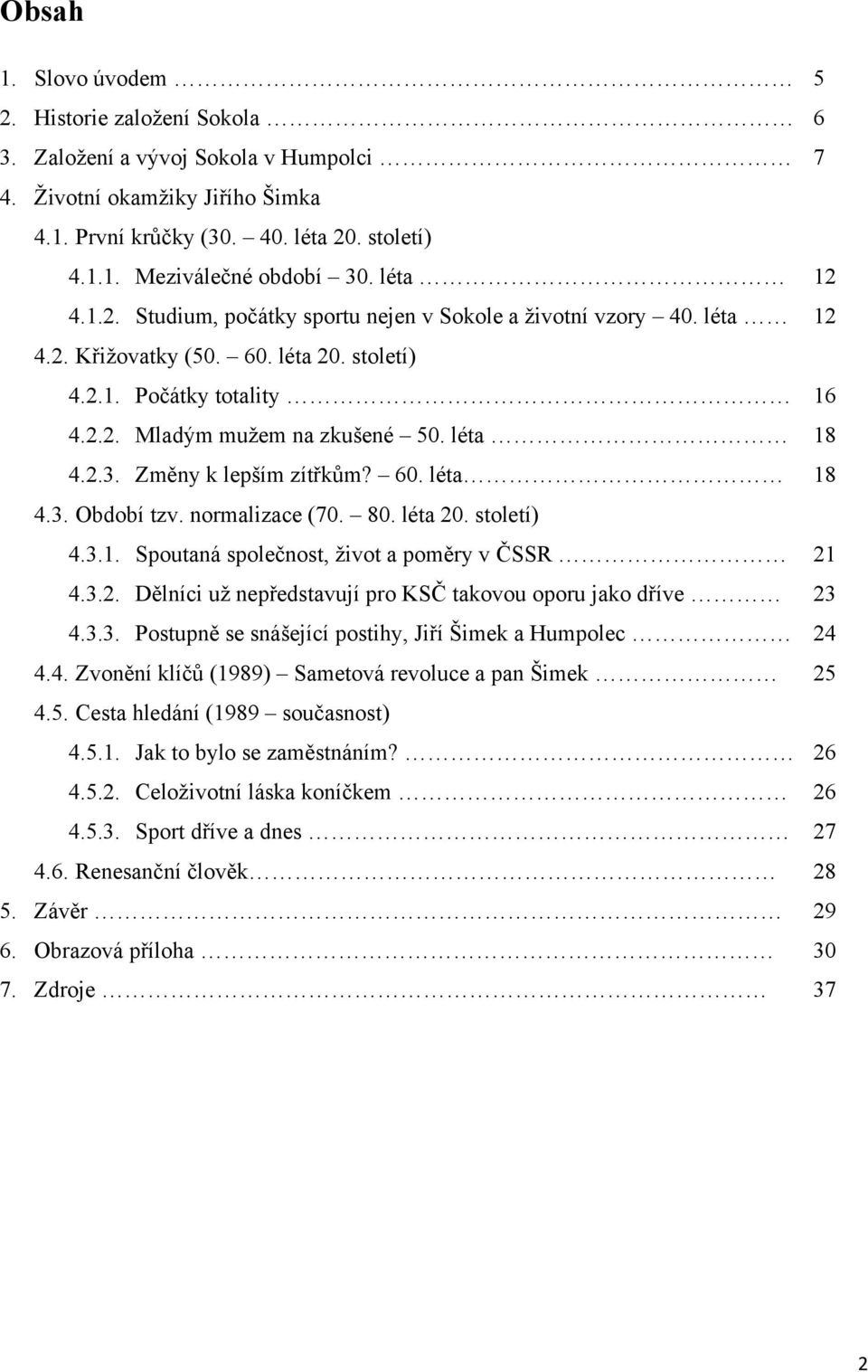 Změny k lepším zítřkům? 60. léta 18 4.3. Období tzv. normalizace (70. 80. léta 20. století) 4.3.1. Spoutaná společnost, život a poměry v ČSSR 21 4.3.2. Dělníci už nepředstavují pro KSČ takovou oporu jako dříve 23 4.