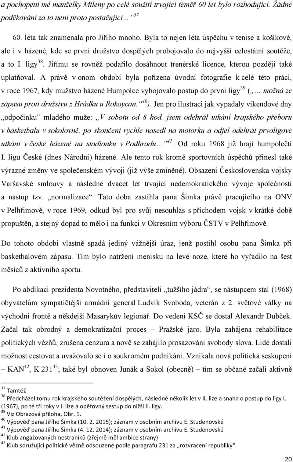 Jiřímu se rovněž podařilo dosáhnout trenérské licence, kterou později také uplatňoval.