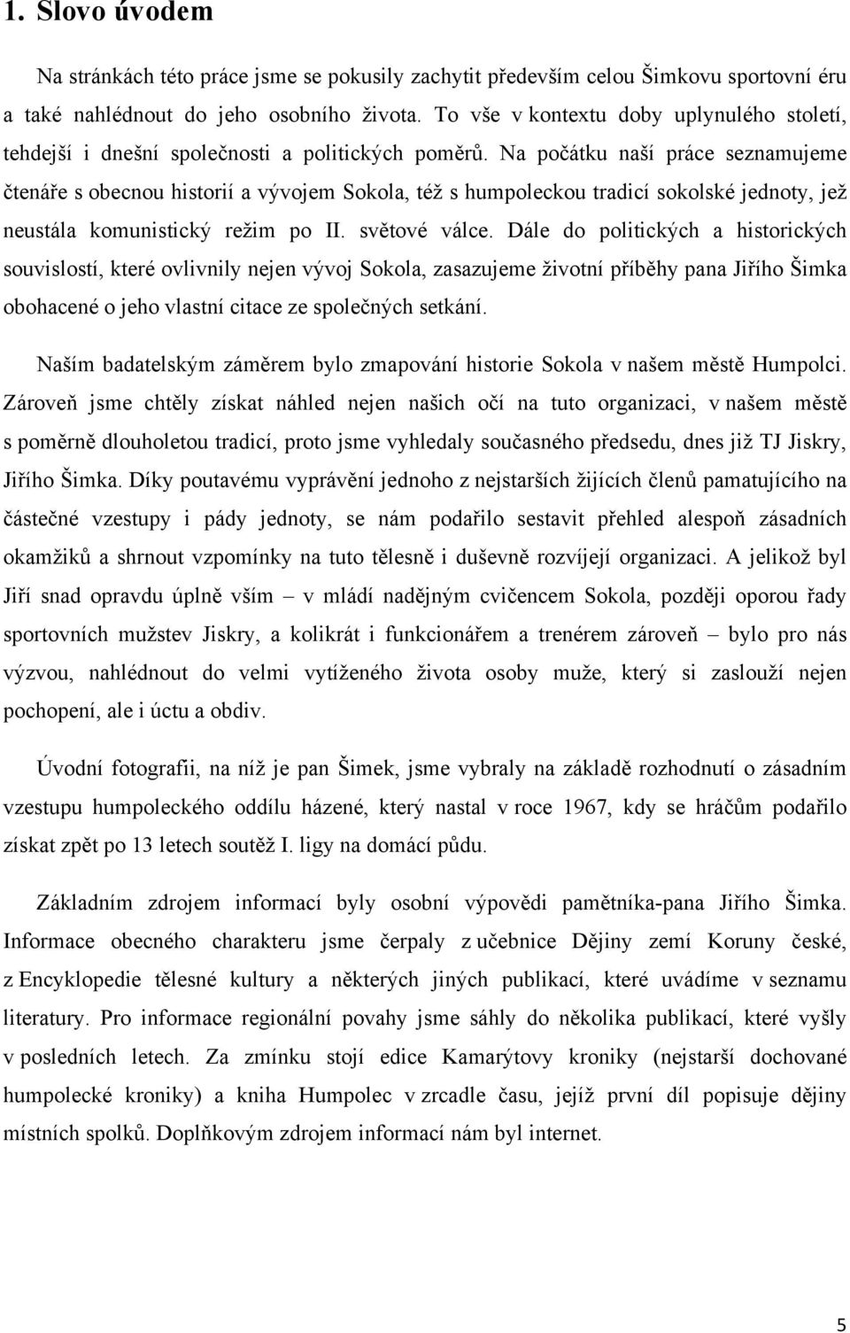 Na počátku naší práce seznamujeme čtenáře s obecnou historií a vývojem Sokola, též s humpoleckou tradicí sokolské jednoty, jež neustála komunistický režim po II. světové válce.