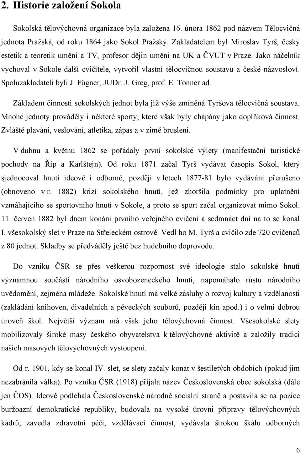 Jako náčelník vychoval v Sokole další cvičitele, vytvořil vlastní tělocvičnou soustavu a české názvosloví. Spoluzakladateli byli J. Fügner, JUDr. J. Grég, prof. E. Tonner ad.