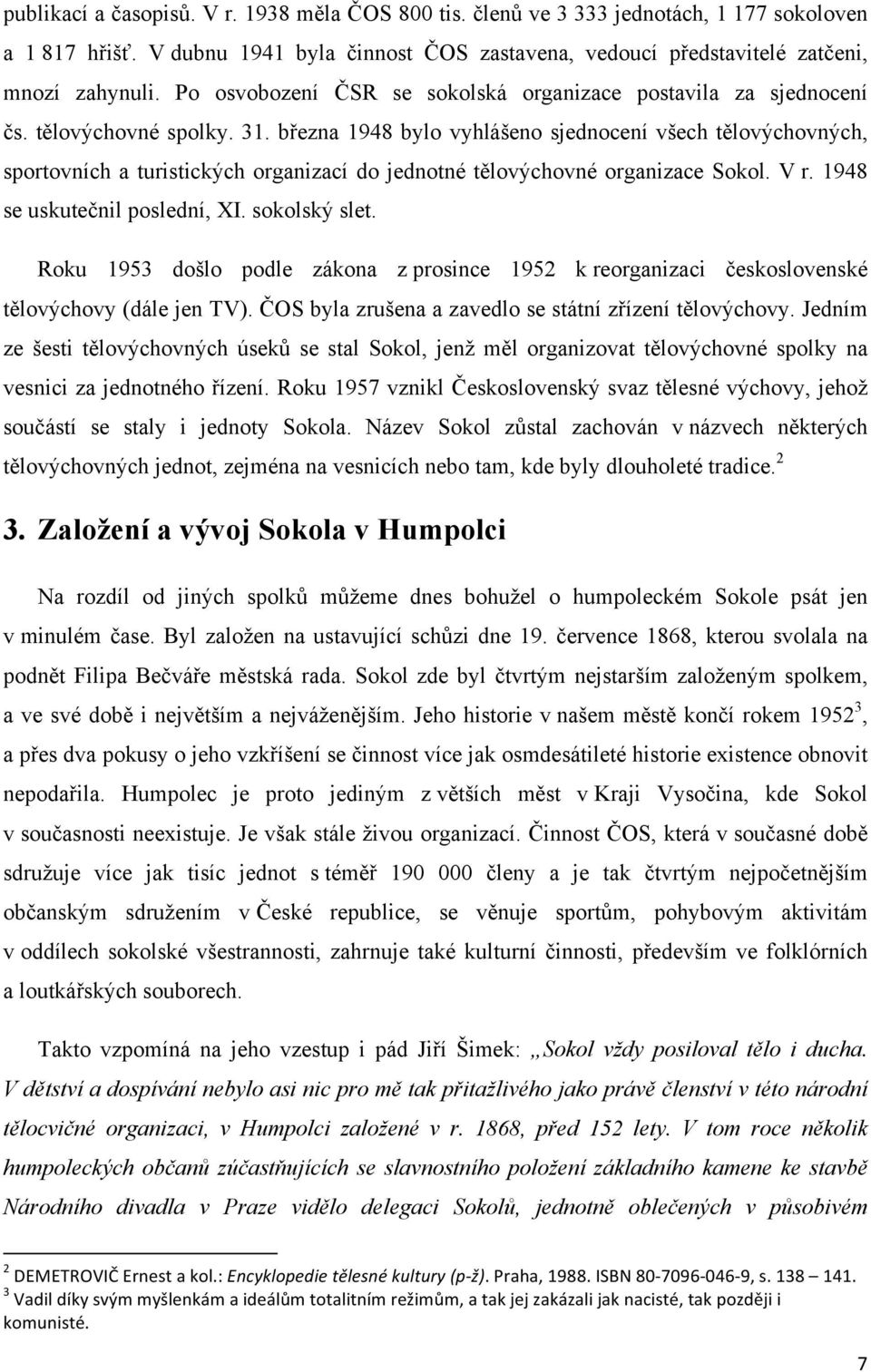 března 1948 bylo vyhlášeno sjednocení všech tělovýchovných, sportovních a turistických organizací do jednotné tělovýchovné organizace Sokol. V r. 1948 se uskutečnil poslední, XI. sokolský slet.