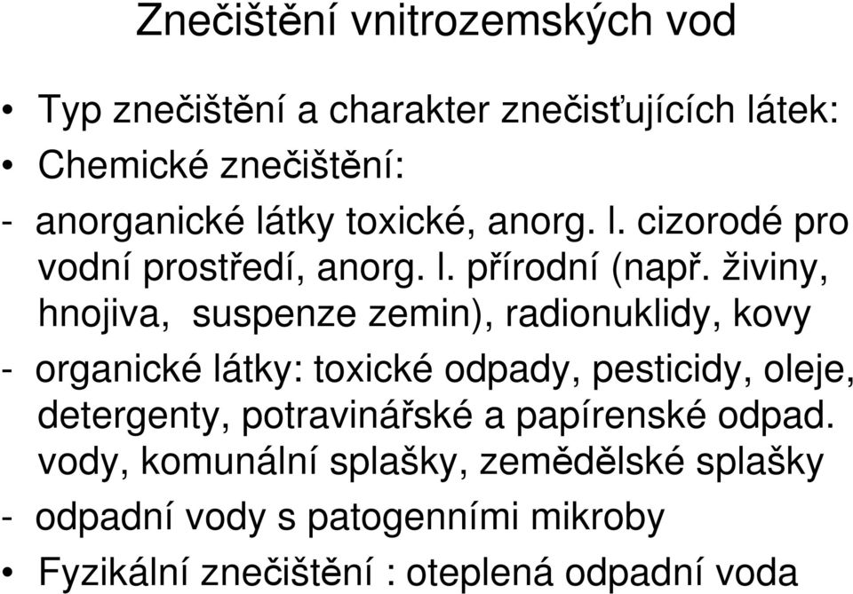 živiny, hnojiva, suspenze zemin), radionuklidy, kovy - organické látky: toxické odpady, pesticidy, oleje, detergenty,