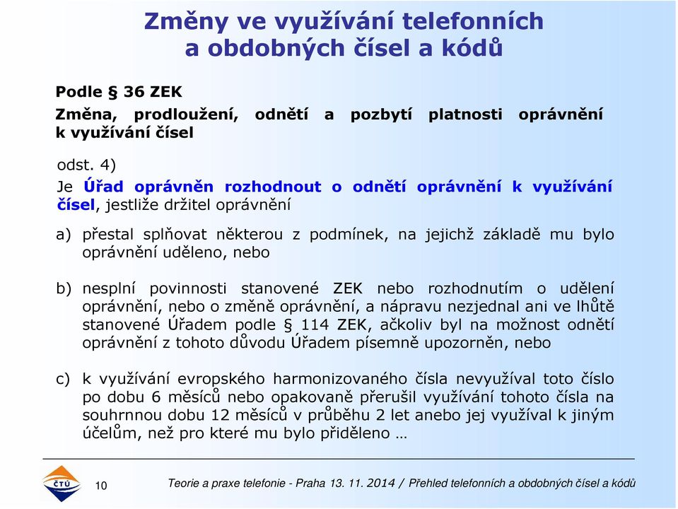 povinnosti stanovené ZEK nebo rozhodnutím o udělení oprávnění, nebo o změně oprávnění, a nápravu nezjednal ani ve lhůtě stanovené Úřadem podle 114 ZEK, ačkoliv byl na možnost odnětí oprávnění z