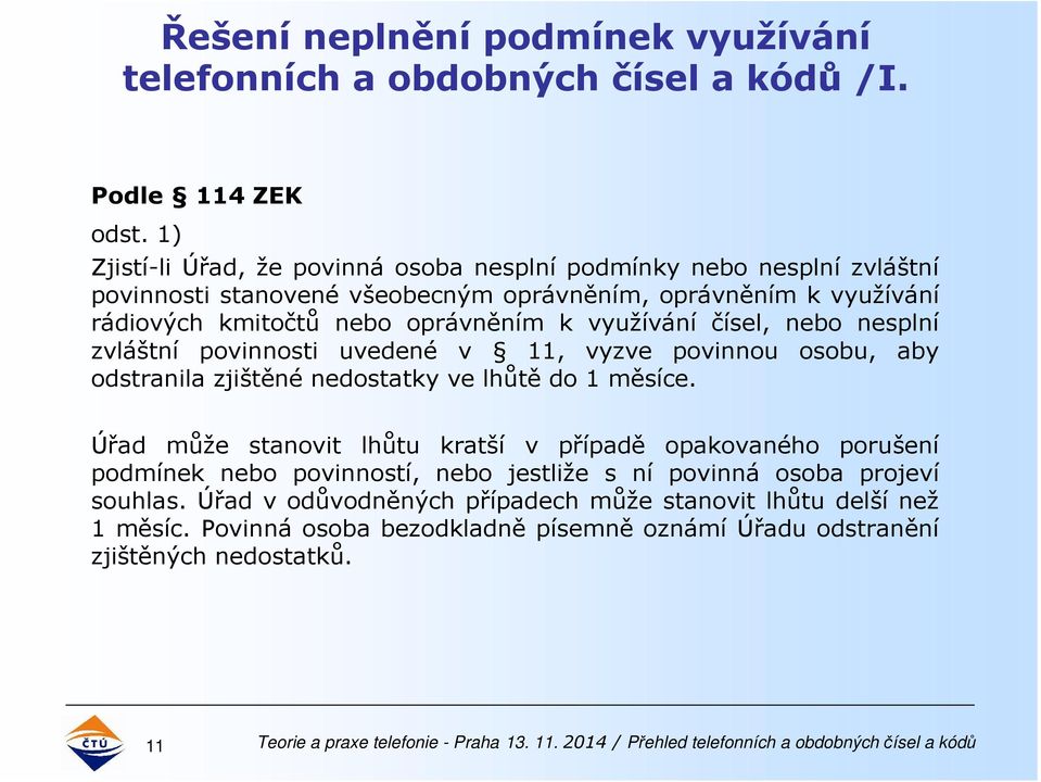 k využívání čísel, nebo nesplní zvláštní povinnosti uvedené v 11, vyzve povinnou osobu, aby odstranila zjištěné nedostatky ve lhůtě do 1 měsíce.