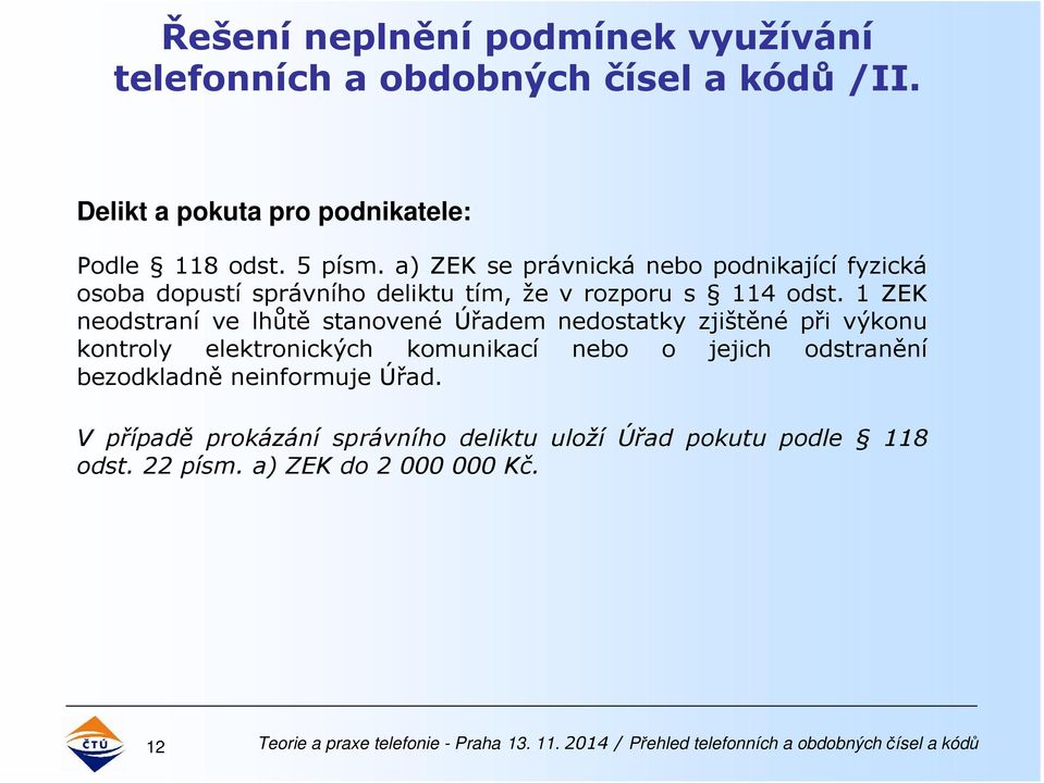 1 ZEK neodstraní ve lhůtě stanovené Úřadem nedostatky zjištěné při výkonu kontroly elektronických komunikací nebo o jejich