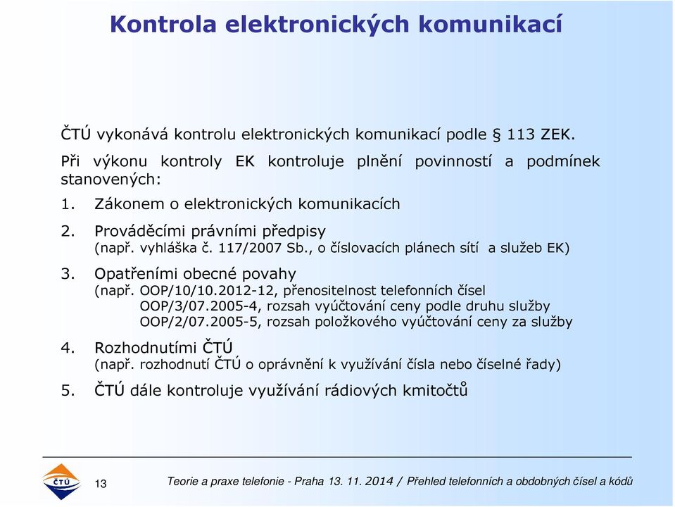 117/2007 Sb., o číslovacích plánech sítí a služeb EK) 3. Opatřeními obecné povahy (např. OOP/10/10.2012-12, přenositelnost telefonních čísel OOP/3/07.