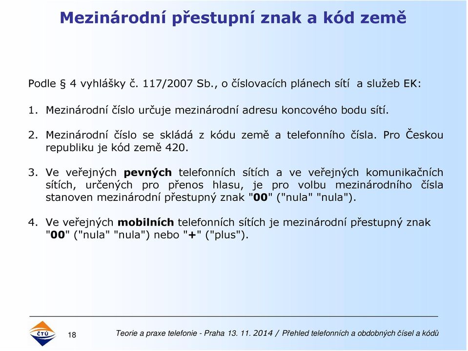 Pro Českou republiku je kód země 420. 3.