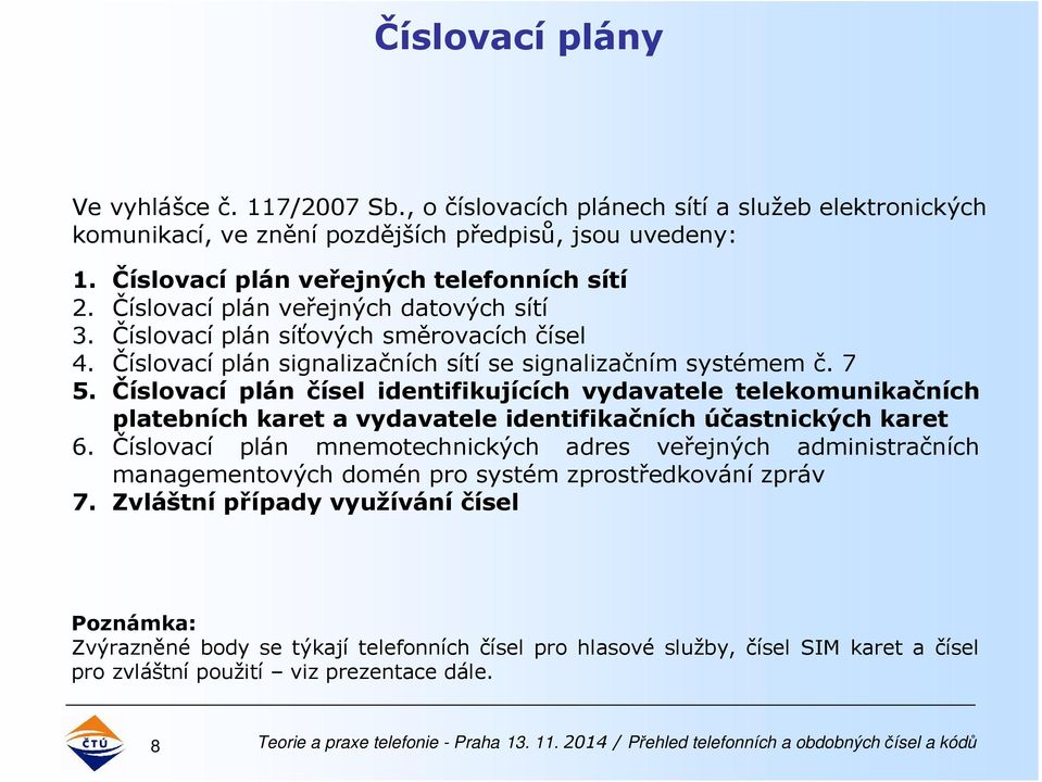 7 5. Číslovací plán čísel identifikujících vydavatele telekomunikačních platebních karet a vydavatele identifikačních účastnických karet 6.