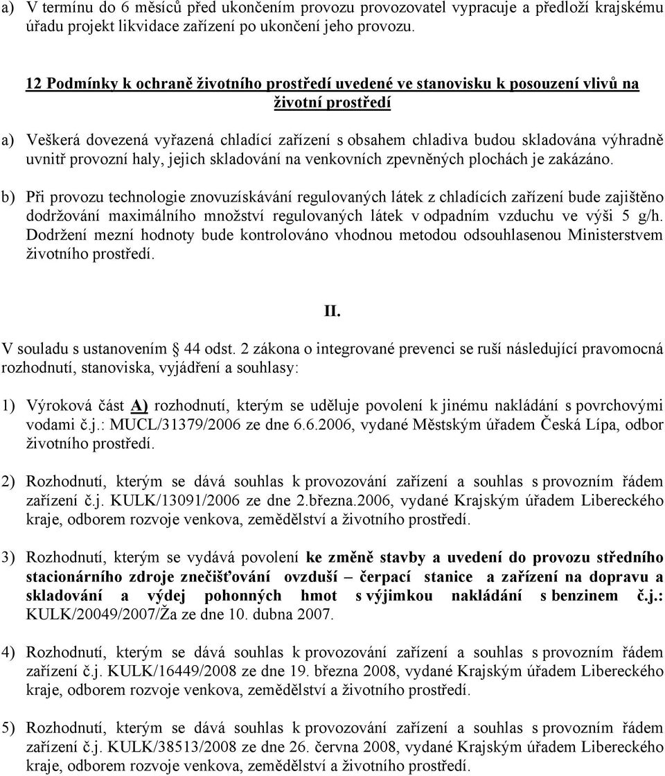 uvnitř provozní haly, jejich skladování na venkovních zpevněných plochách je zakázáno.