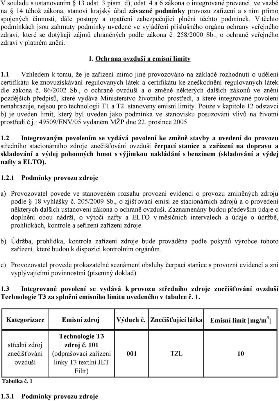 těchto podmínek. V těchto podmínkách jsou zahrnuty podmínky uvedené ve vyjádření příslušného orgánu ochrany veřejného zdraví, které se dotýkají zájmů chráněných podle zákona č. 258/2000 Sb.