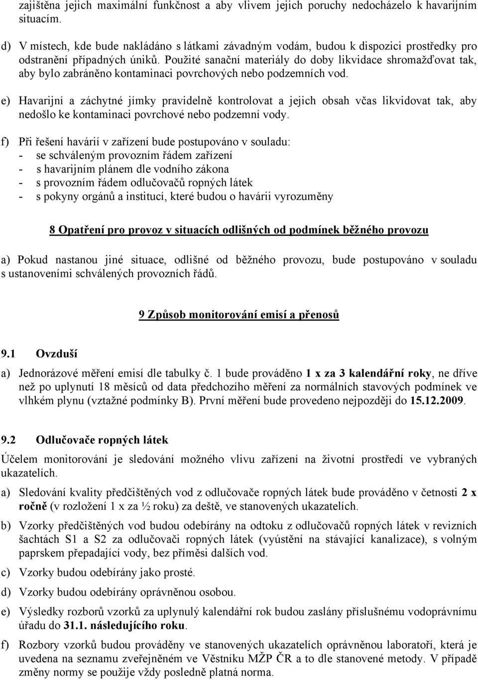 Použité sanační materiály do doby likvidace shromažďovat tak, aby bylo zabráněno kontaminaci povrchových nebo podzemních vod.