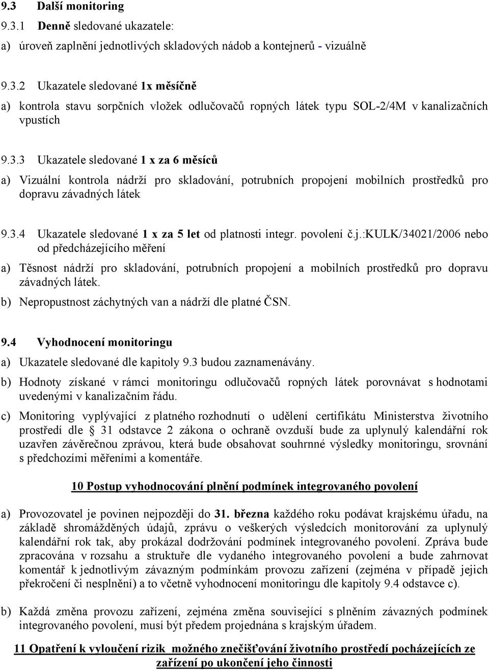 povolení č.j.:kulk/34021/2006 nebo od předcházejícího měření a) Těsnost nádrží pro skladování, potrubních propojení a mobilních prostředků pro dopravu závadných látek.