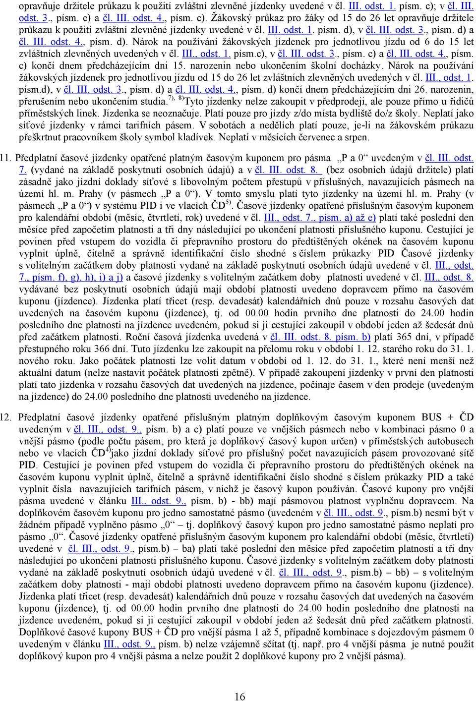 III. odst. 3., písm. d) a čl. III. odst. 4., písm. d). Nárok na používání žákovských jízdenek pro jednotlivou jízdu od 6 do 15 let zvláštních zlevněných uvedených v čl. III., odst. 1. písm.c), v čl.