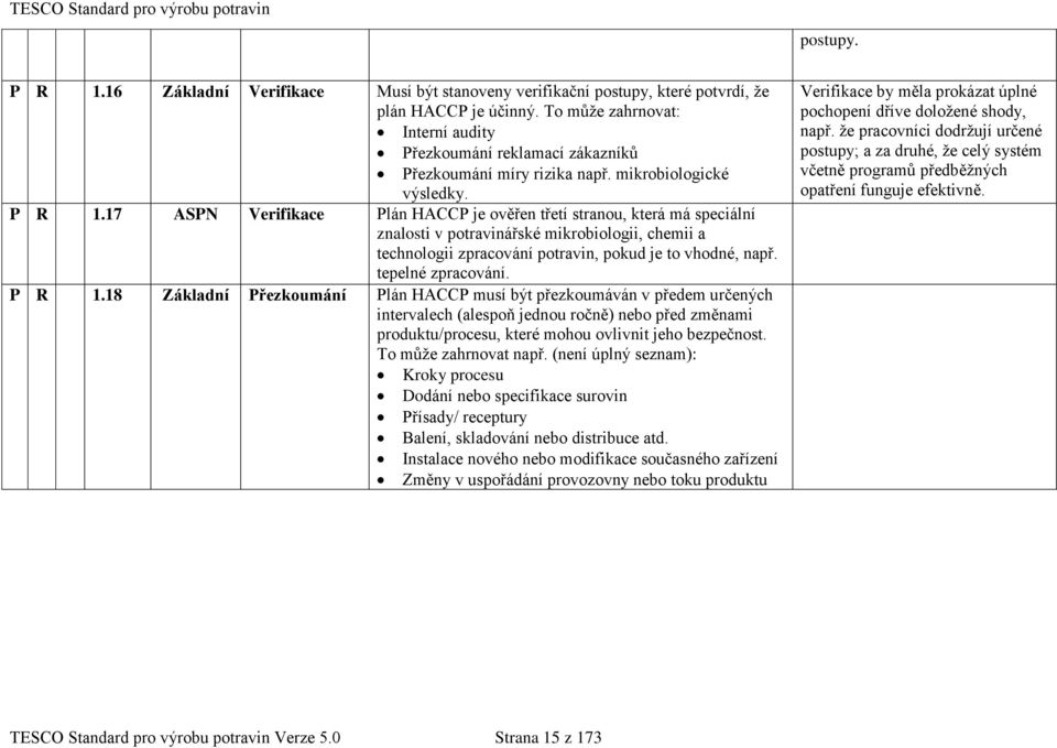 17 ASPN Verifikace Plán HACCP je ověřen třetí stranou, která má speciální znalosti v potravinářské mikrobiologii, chemii a technologii zpracování potravin, pokud je to vhodné, např.