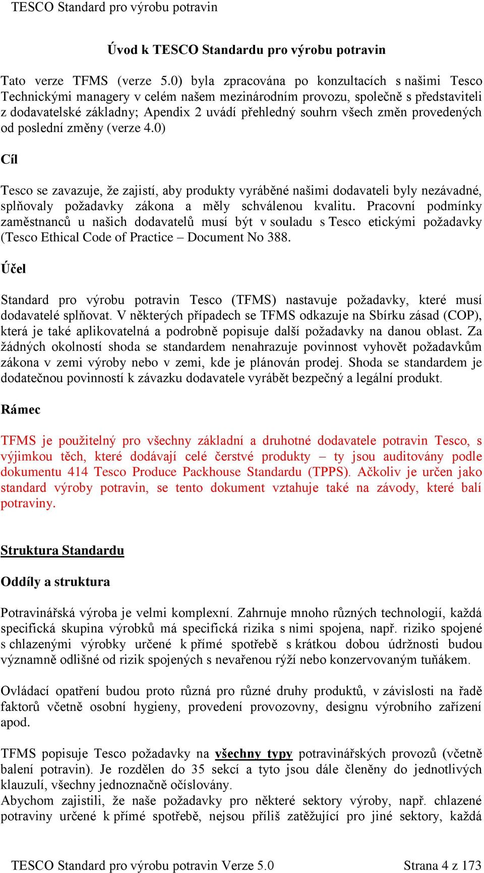 změn provedených od poslední změny (verze 4.0) Cíl Tesco se zavazuje, že zajistí, aby produkty vyráběné našimi dodavateli byly nezávadné, splňovaly požadavky zákona a měly schválenou kvalitu.