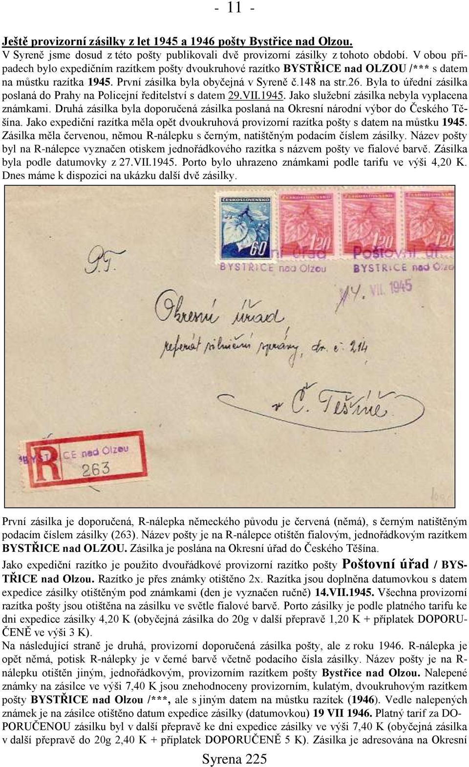 Byla to úřední zásilka poslaná do Prahy na Policejní ředitelství s datem 29.VII.1945. Jako služební zásilka nebyla vyplacena známkami.
