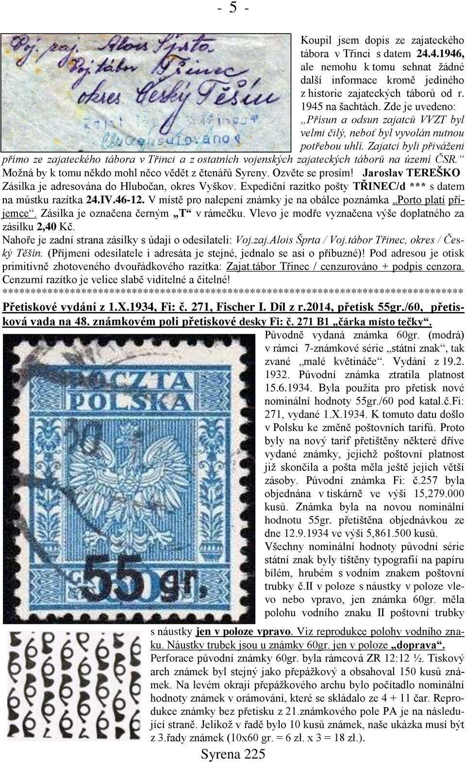 Zajatci byli přiváženi přímo ze zajateckého tábora v Třinci a z ostatních vojenských zajateckých táborů na území ČSR. Možná by k tomu někdo mohl něco vědět z čtenářů Syreny. Ozvěte se prosím!