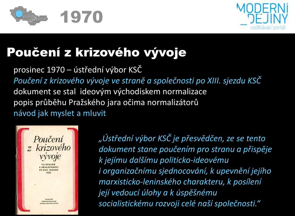 Ústřední výbor KSČ je přesvědčen, ze se tento dokument stane poučením pro stranu a přispěje k jejímu dalšímu politicko-ideovému i