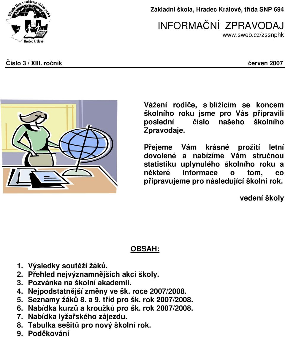 Přejeme Vám krásné prožití letní dovolené a nabízíme Vám stručnou statistiku uplynulého školního roku a některé informace o tom, co připravujeme pro následující školní rok.