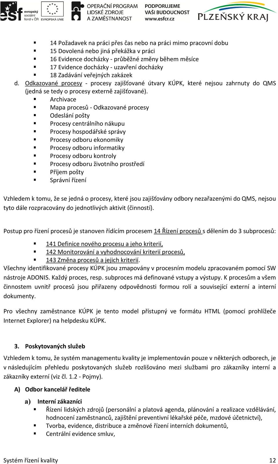 Archivace Mapa procesů - Odkazované procesy Odeslání pošty Procesy centrálního nákupu Procesy hospodářské správy Procesy odboru ekonomiky Procesy odboru informatiky Procesy odboru kontroly Procesy