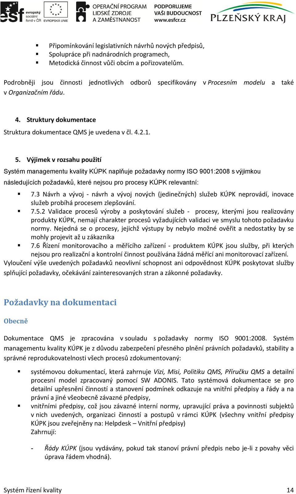 Výjimek v rozsahu použití Systém managementu kvality KÚPK naplňuje požadavky normy ISO 9001:2008 s výjimkou následujících požadavků, které nejsou pro procesy KÚPK relevantní: 7.