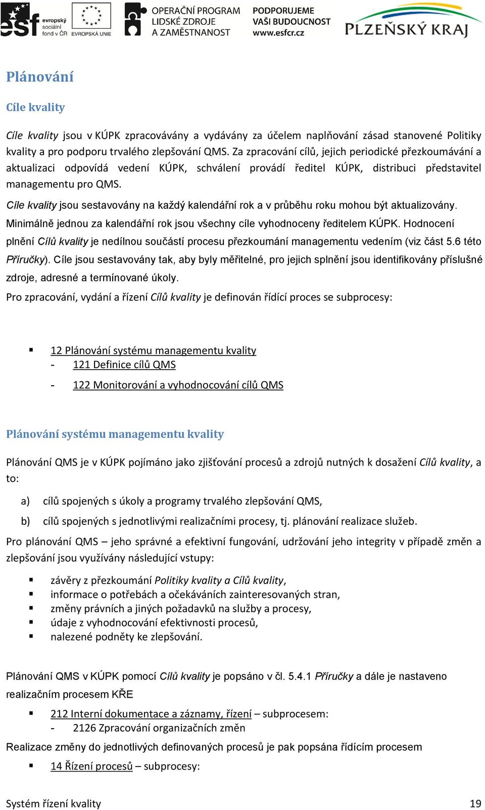 Cíle kvality jsou sestavovány na každý kalendářní rok a v průběhu roku mohou být aktualizovány. Minimálně jednou za kalendářní rok jsou všechny cíle vyhodnoceny ředitelem KÚPK.