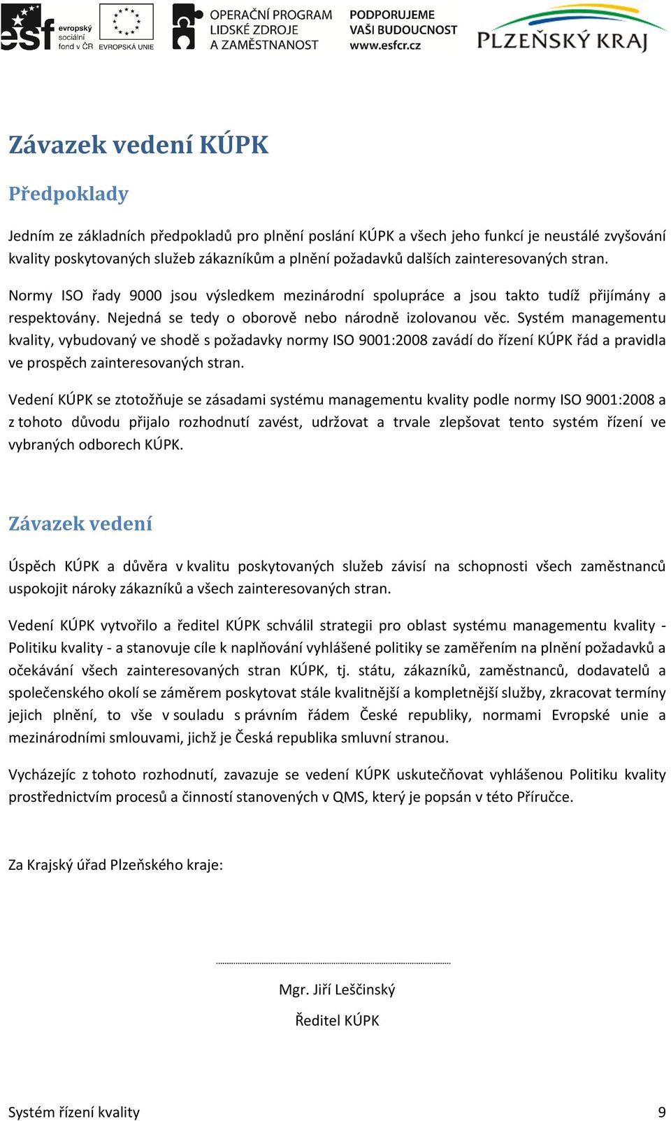 Systém managementu kvality, vybudovaný ve shodě s požadavky normy ISO 9001:2008 zavádí do řízení KÚPK řád a pravidla ve prospěch zainteresovaných stran.