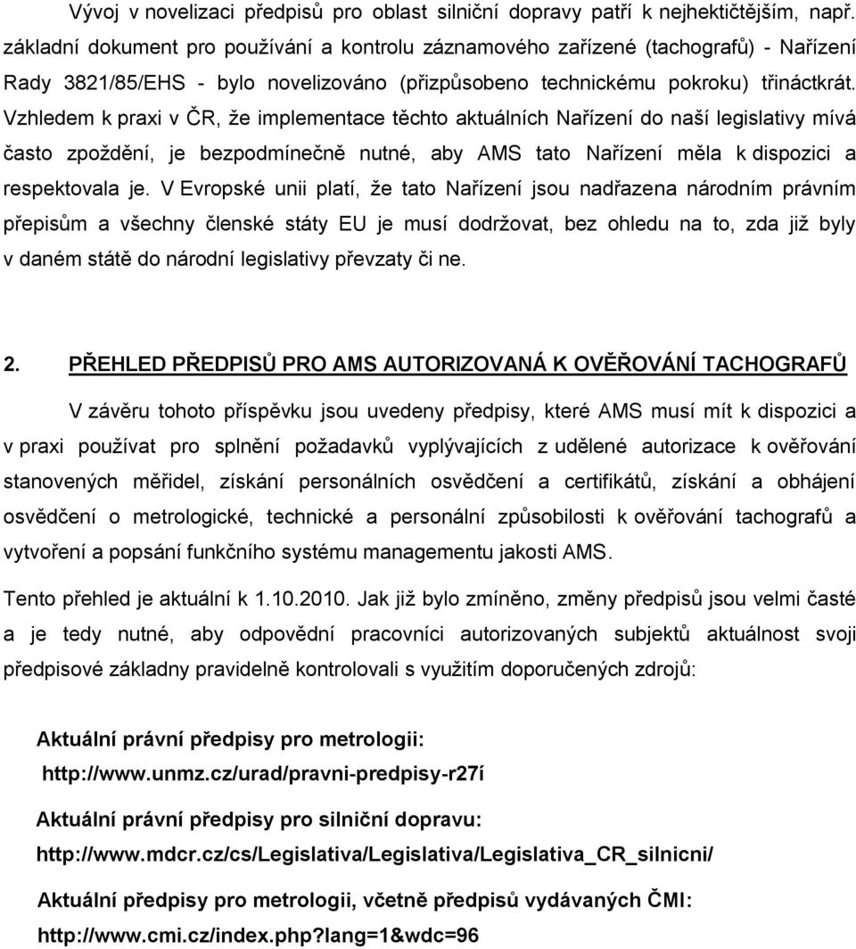 Vzhledem k praxi v ČR, že implementace těchto aktuálních Nařízení do naší legislativy mívá často zpoždění, je bezpodmínečně nutné, aby AMS tato Nařízení měla k dispozici a respektovala je.