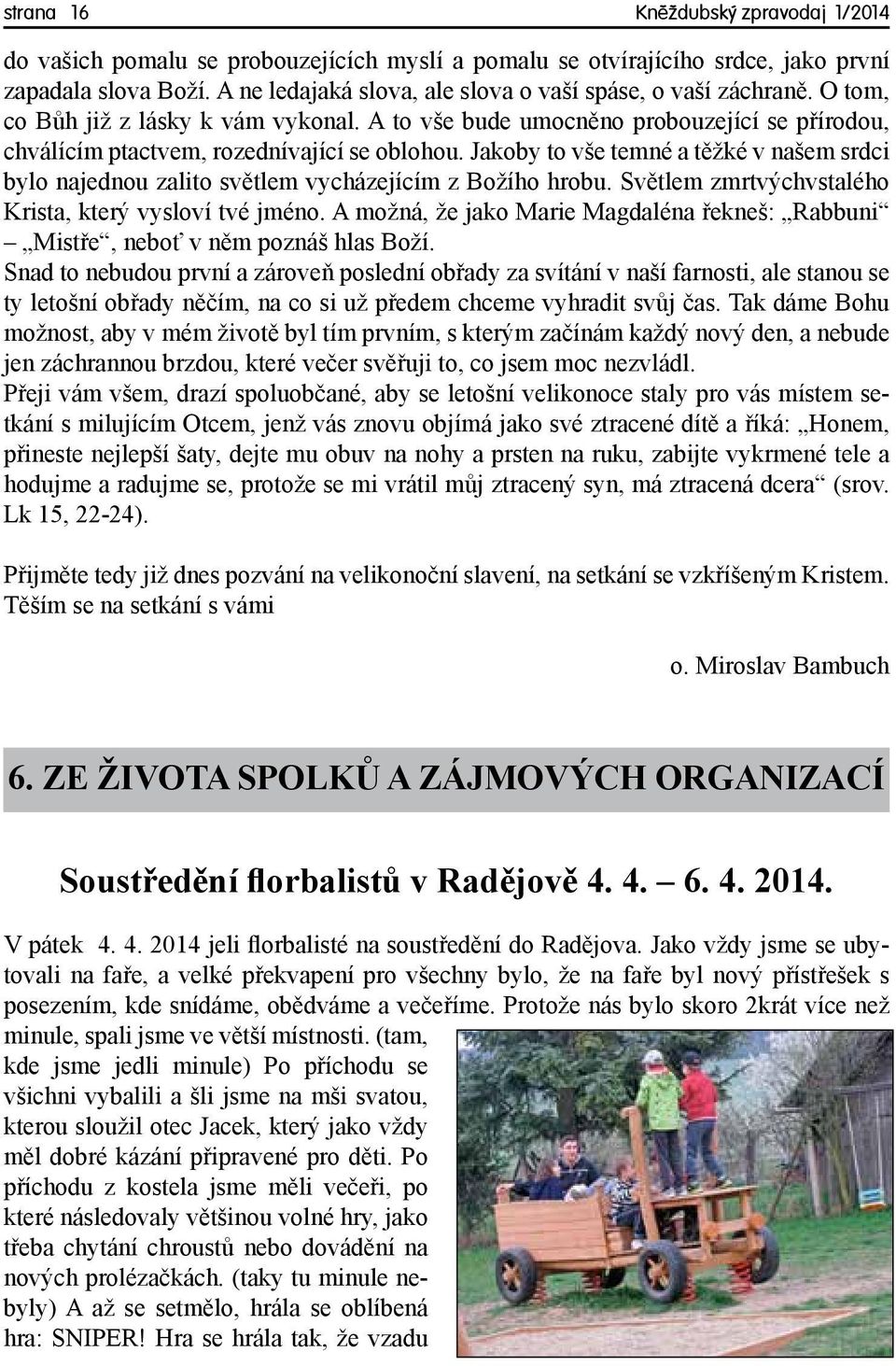 Jakoby to vše temné a těžké v našem srdci bylo najednou zalito světlem vycházejícím z Božího hrobu. Světlem zmrtvýchvstalého Krista, který vysloví tvé jméno.