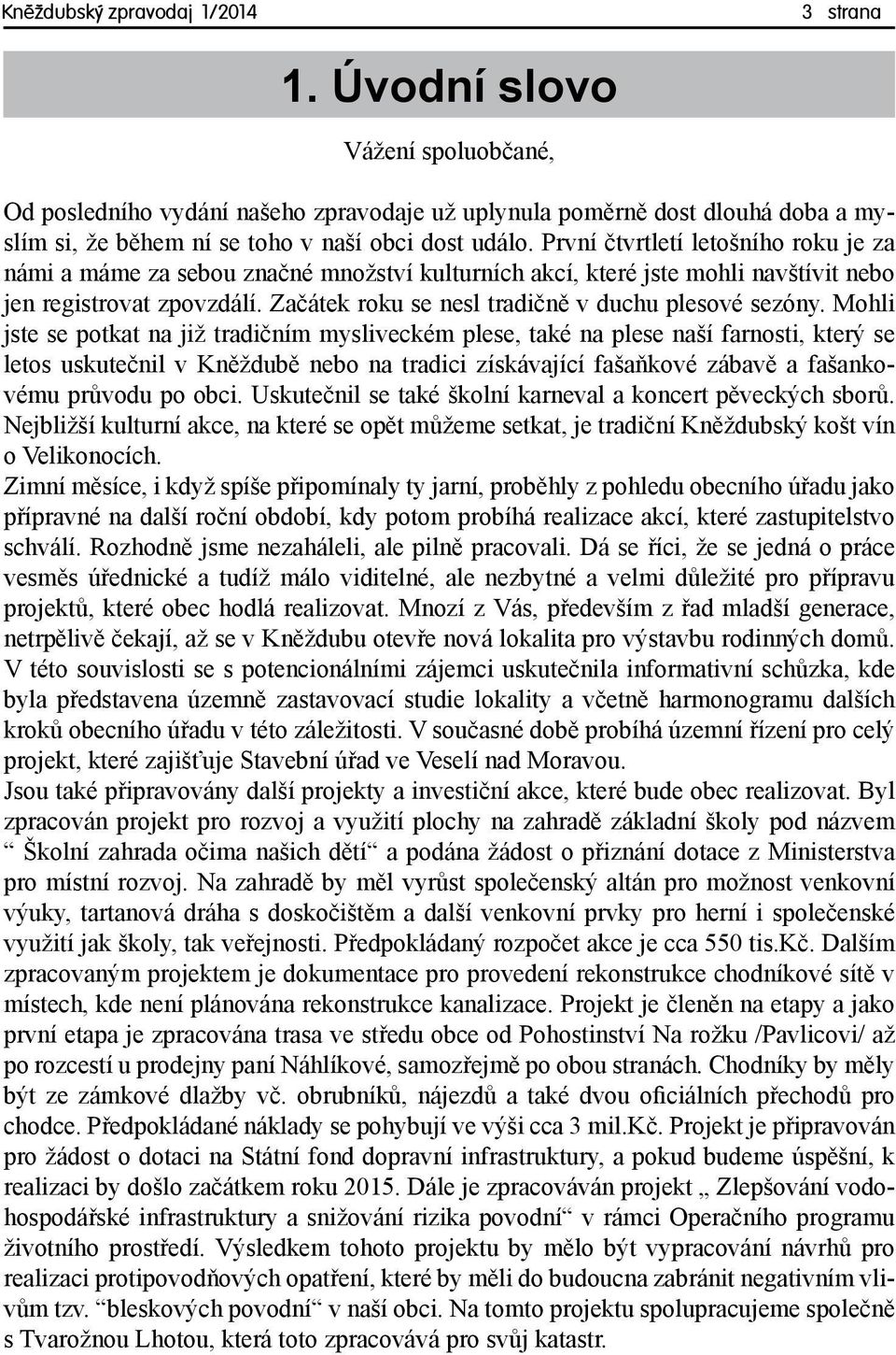 První čtvrtletí letošního roku je za námi a máme za sebou značné množství kulturních akcí, které jste mohli navštívit nebo jen registrovat zpovzdálí.