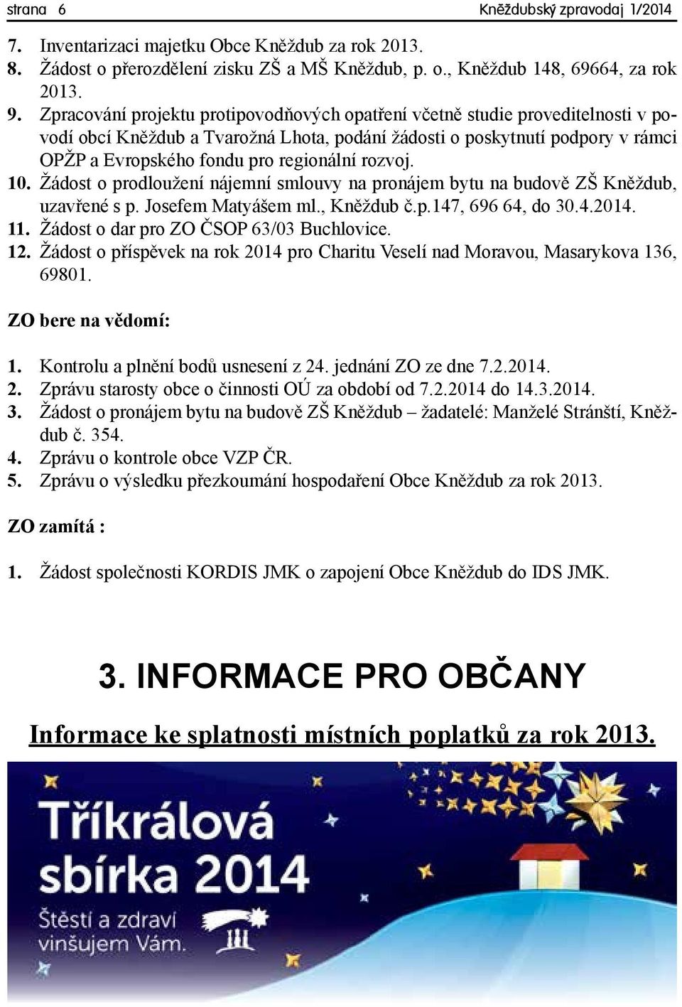 rozvoj. 10. Žádost o prodloužení nájemní smlouvy na pronájem bytu na budově ZŠ Kněždub, uzavřené s p. Josefem Matyášem ml., Kněždub č.p.147, 696 64, do 30.4.2014. 11.