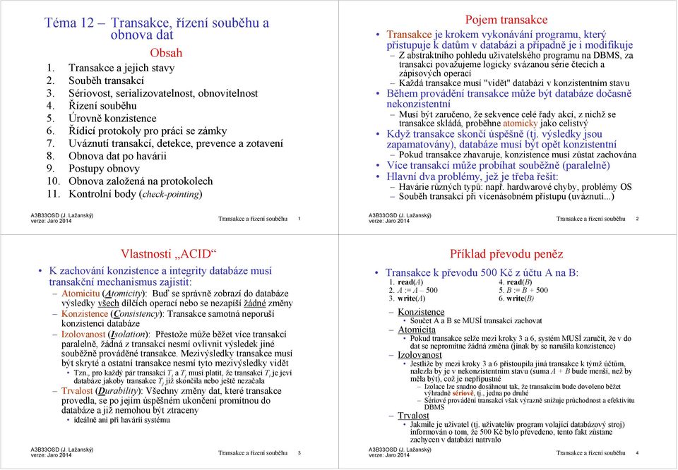 Kontrolní body (check-pointing) verze: Jaro 2014 Transakce a řízení souběhu 1 Pojem transakce Transakceje krokem vykonáváníprogramu, který přistupuje k datům v databázi a případně je i modifikuje Z