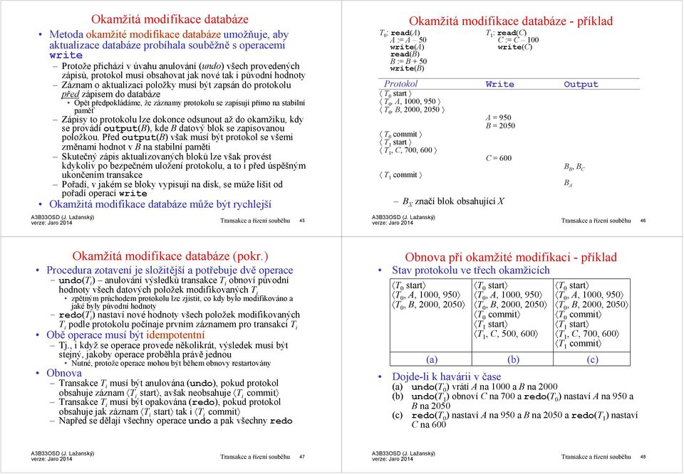 stabilní paměť Zápisy to protokolu lze dokonce odsunout aždo okamžiku, kdy se provádíoutput(b), kde Bdatový blok se zapisovanou položkou.