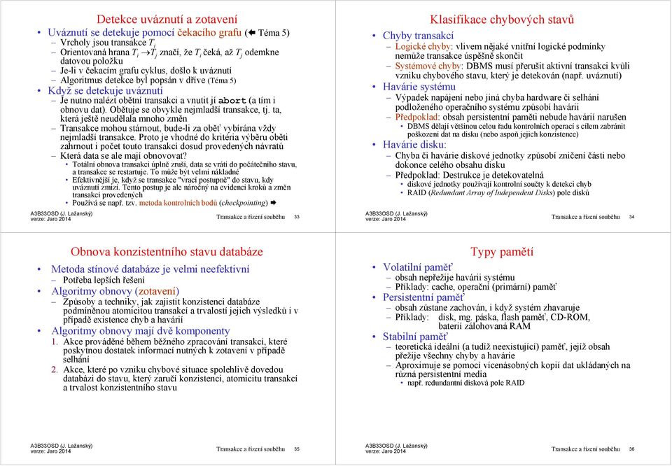 Obětuje se obvykle nejmladšítransakce, tj. ta, která ještě neudělala mnoho změn Transakce mohou stárnout, bude-li za oběťvybírána vždy nejmladšítransakce.