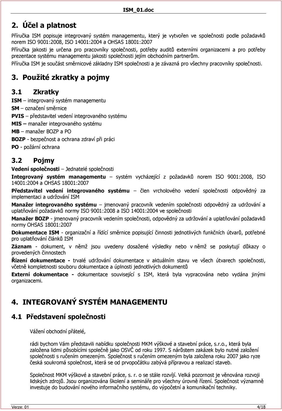 Příručka ISM je součást směrnicové základny ISM společnosti a je závazná pro všechny pracovníky společnosti. 3. Použité zkratky a pojmy 3.