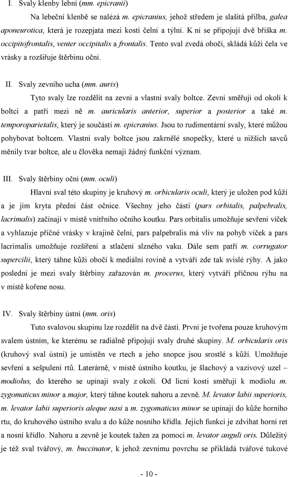 auris) Tyto svaly lze rozdělit na zevní a vlastní svaly boltce. Zevní směřují od okolí k boltci a patří mezi ně m. auricularis anterior, superior a posterior a také m.