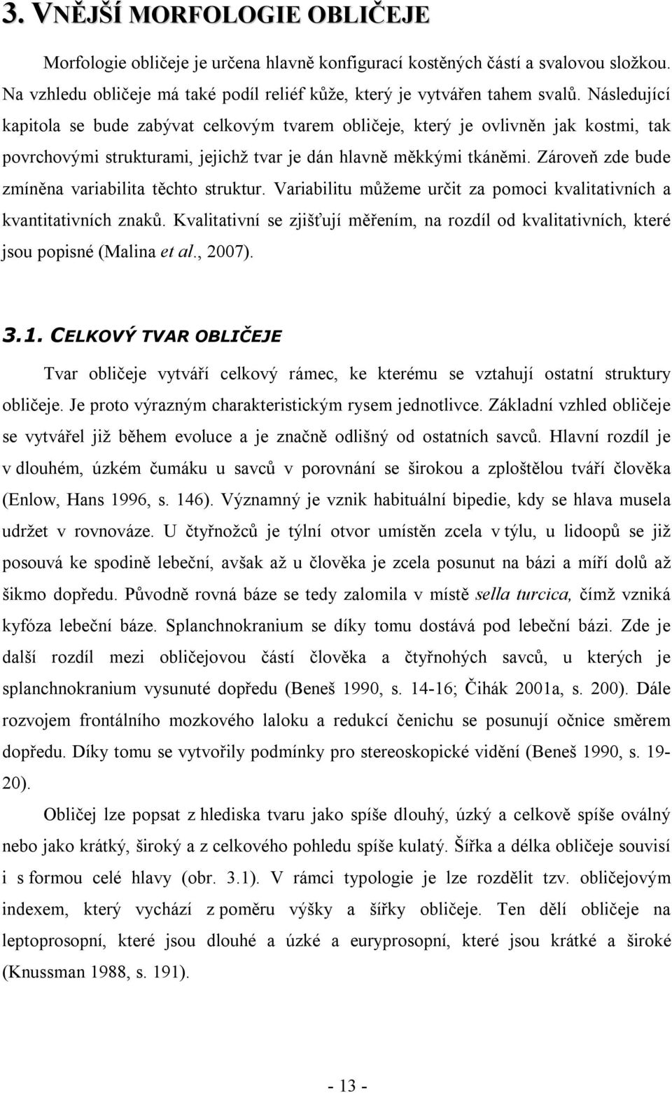 Zároveň zde bude zmíněna variabilita těchto struktur. Variabilitu můžeme určit za pomoci kvalitativních a kvantitativních znaků.