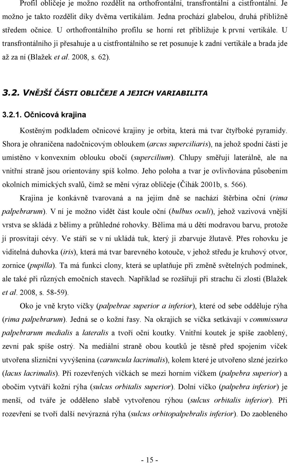 62). 3.2. VNĚJŠÍ ČÁSTI OBLIČEJE A JEJICH VARIABILITA 3.2.1. Očnicová krajina Kostěným podkladem očnicové krajiny je orbita, která má tvar čtyřboké pyramidy.