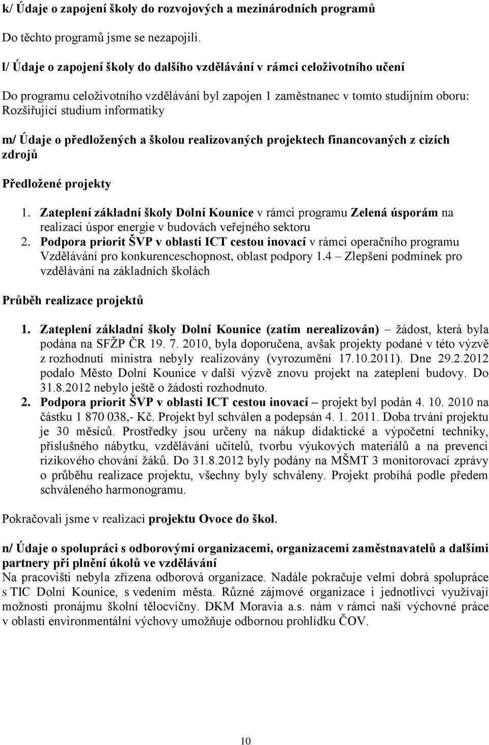 Údaje o předložených a školou realizovaných projektech financovaných z cizích zdrojů Předložené projekty 1.