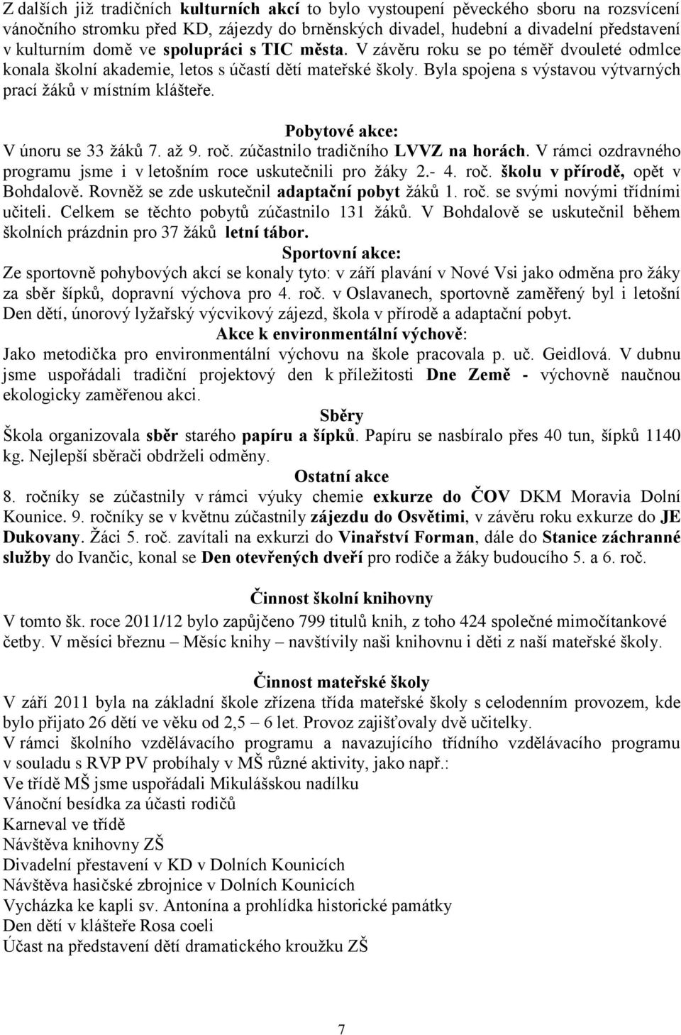 Pobytové akce: V únoru se 33 žáků 7. až 9. roč. zúčastnilo tradičního LVVZ na horách. V rámci ozdravného programu jsme i v letošním roce uskutečnili pro žáky 2.- 4. roč. školu v přírodě, opět v Bohdalově.